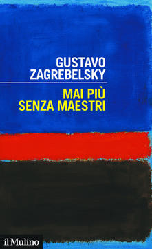 Gustavo Zagrebelsky: Mai più senza maestri