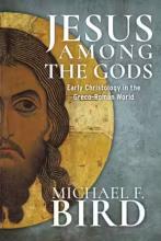 Michael F. Bird: Jesus among the gods