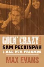 Max Evans/Robert Nott: Goin' Crazy with Sam Peckinpah and All Our Friends