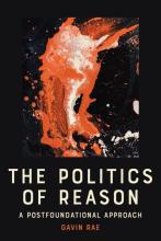 Gavin Rae: The Politics of Reason. A Postfoundational Approach