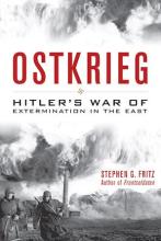 Stephen G. Fritz: Ostkrieg. Hitler's War of Extermination in the East 