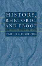 Carlo Ginzburg: History, Rhetoric, and Proof Carlo Ginzburg: History, Rhetoric, and Proof