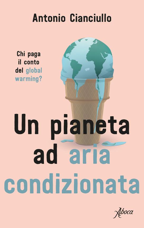 Antonio Cianciullo: Un pianeta ad aria condizionata
